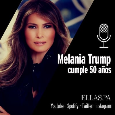 Podcast Ellas: Melania Trump, a los 50 años